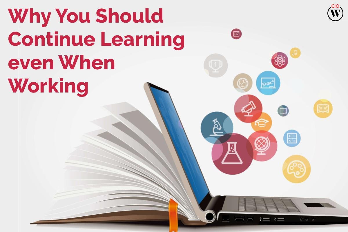 Best Reasons : Why You Should Continue Learning Even When Working? 2022