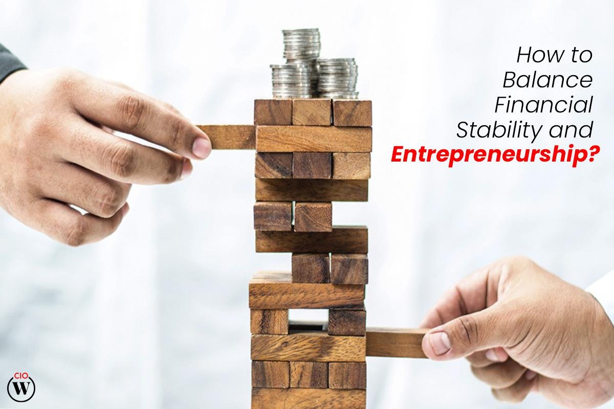 6 Best steps : How To Balance Financial Stability And Entrepreneurship? | CIO Women Magazine