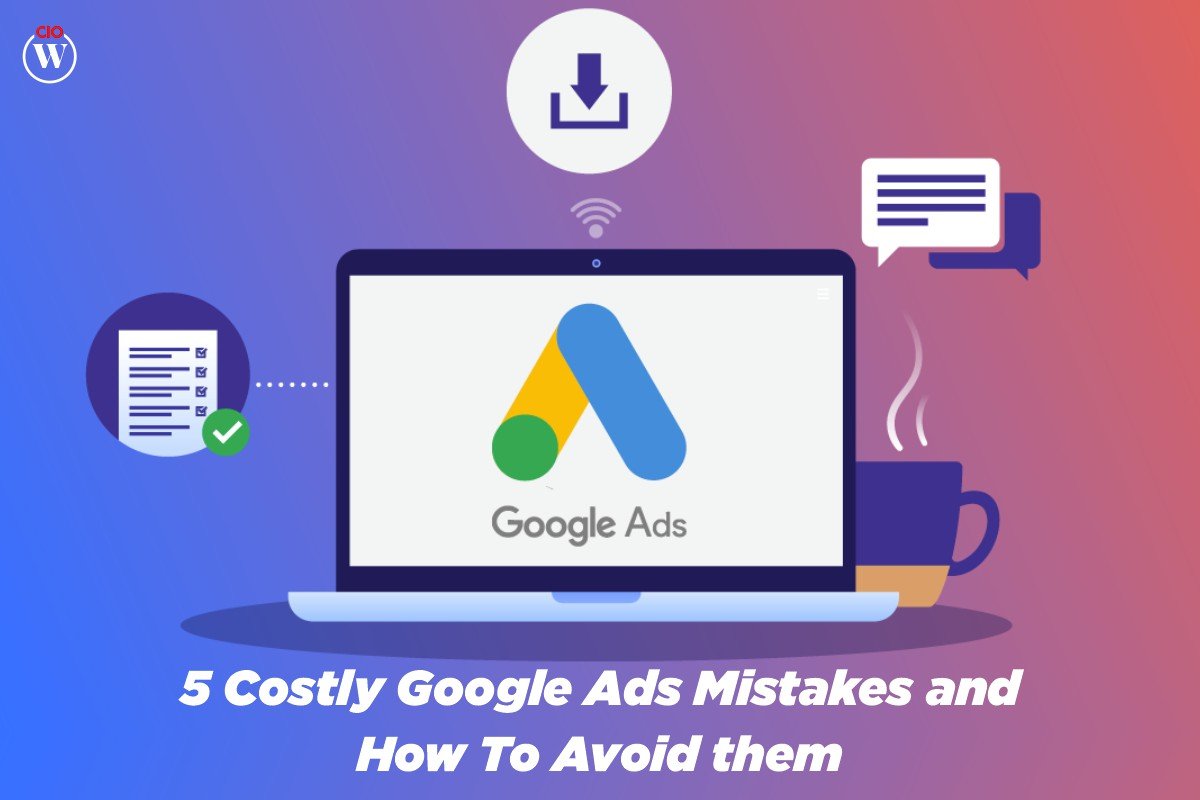 5 Costly Google Ads Mistakes and How To Avoid them