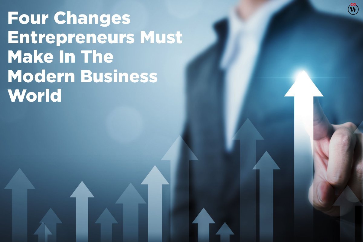 4 Changes Entrepreneurs Must Make In The Modern Business World