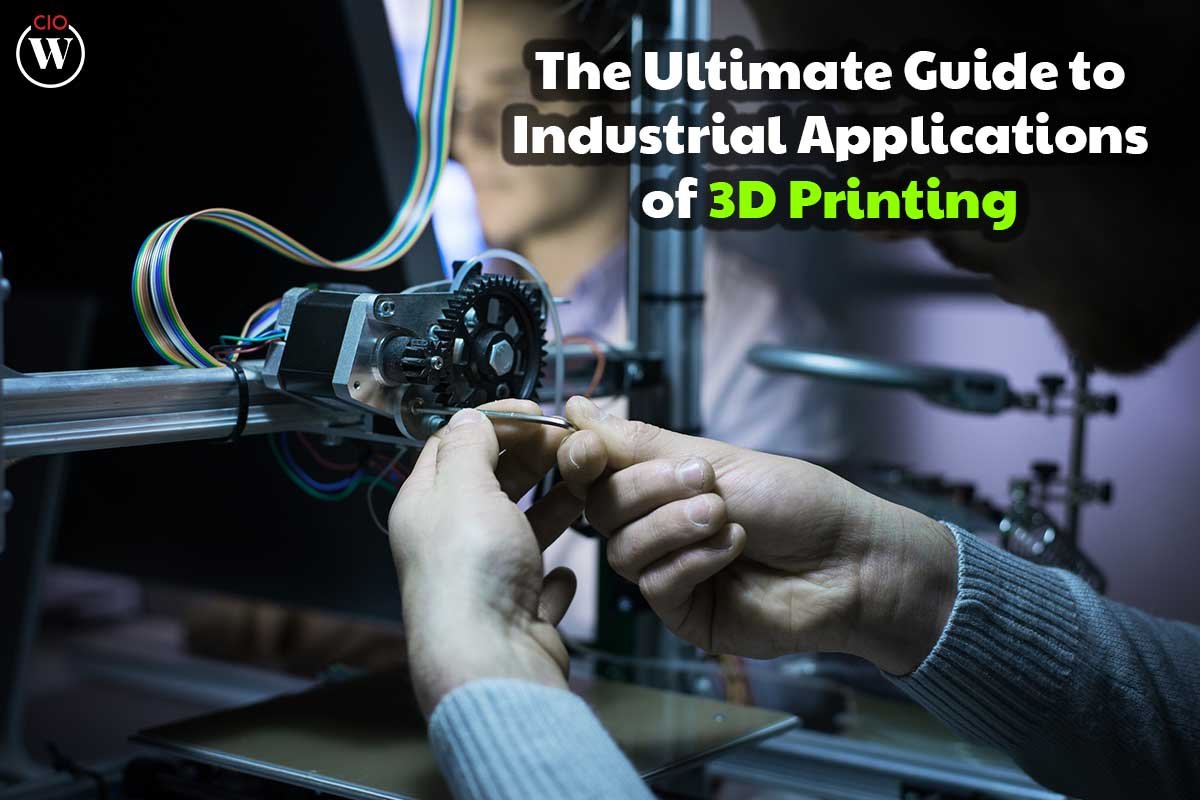 The Best Ultimate Guide to Industrial Applications of 3D Printing | CIO Women Magazine