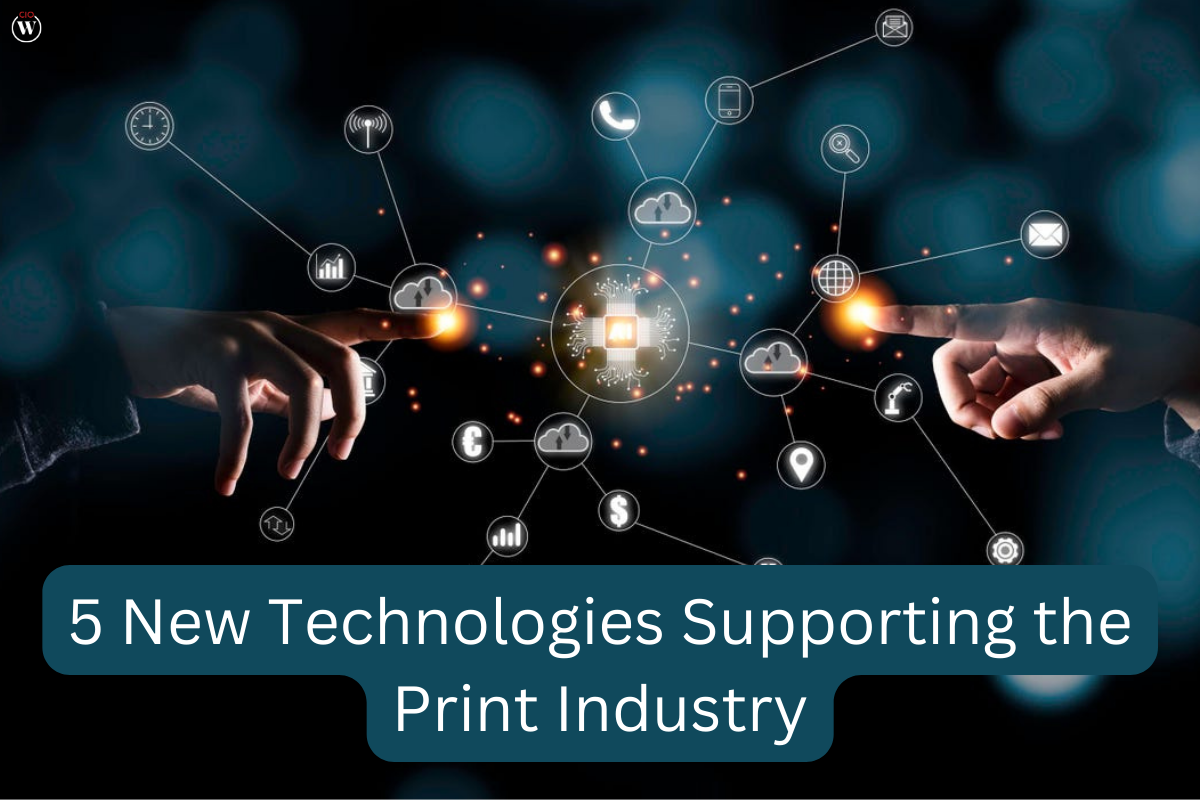 Best 5 New Technologies Supporting the Print Industry | CIO Women Magazine