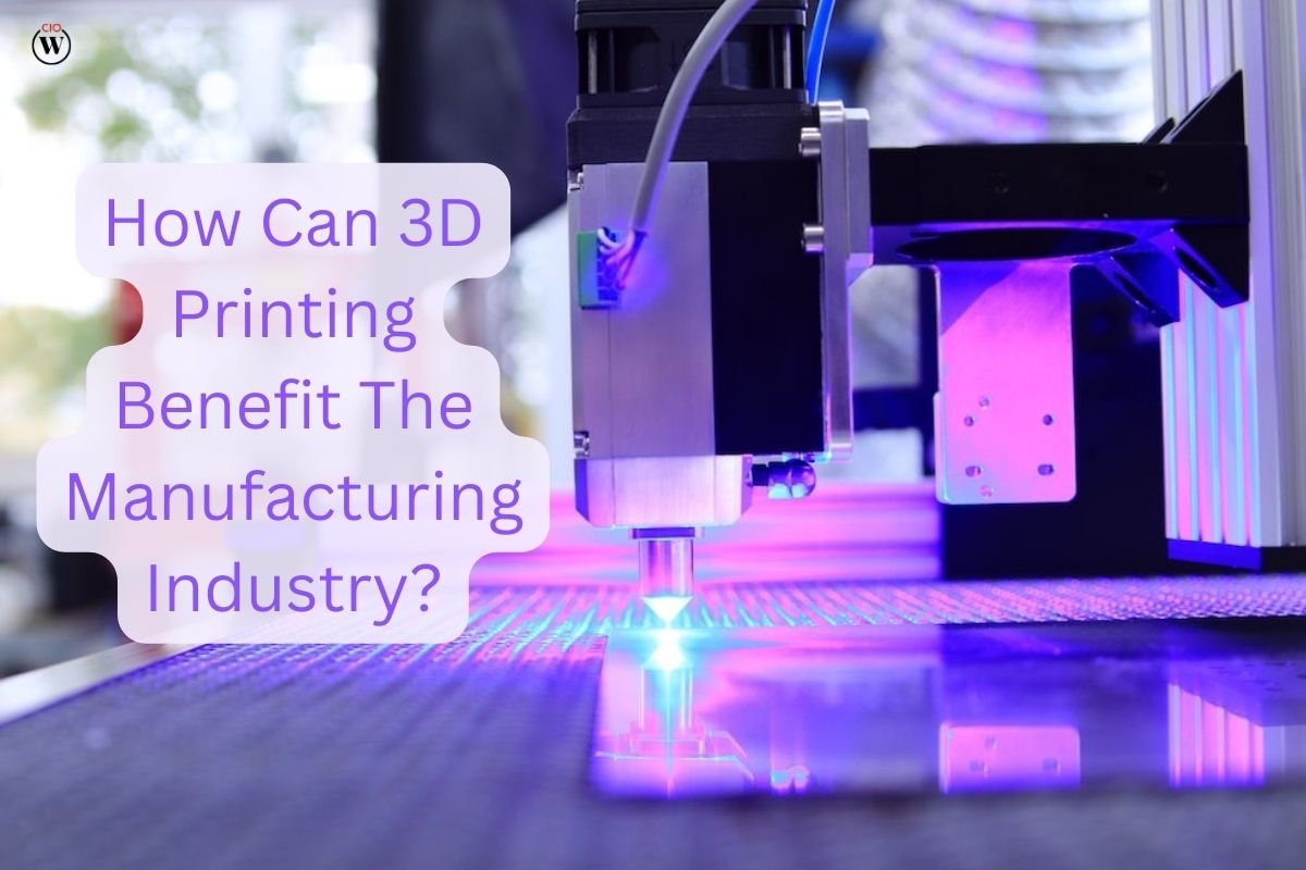 How Can 3D Printing Benefit The Manufacturing Industry?