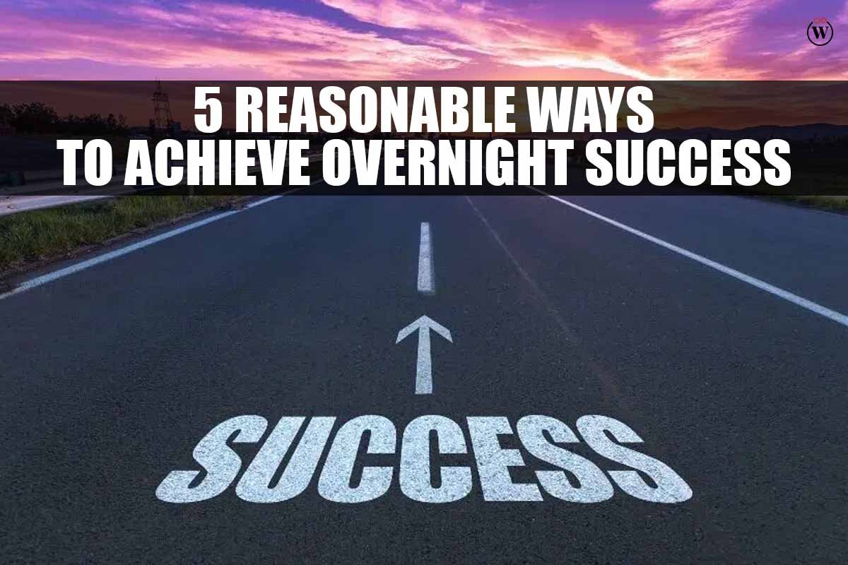 5 Reasonable Ways to Achieve Overnight Success