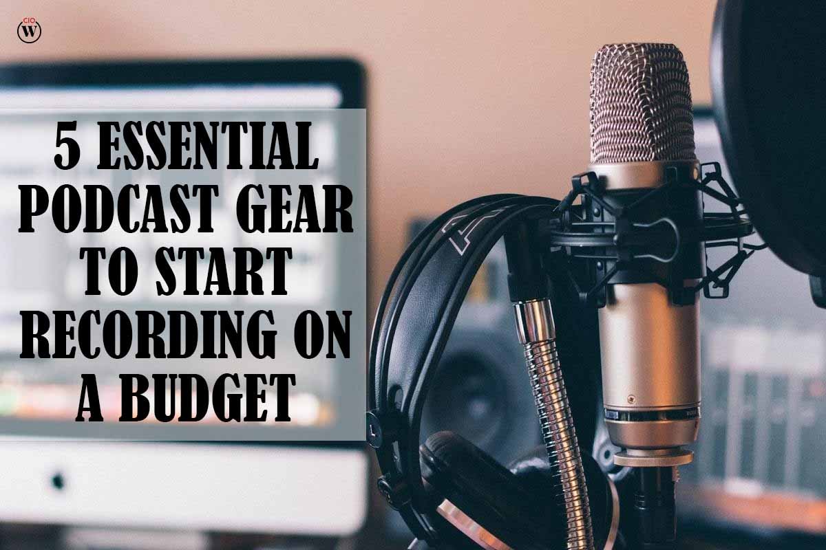 5 Essential Podcast Gear to Start Recording on a Budget