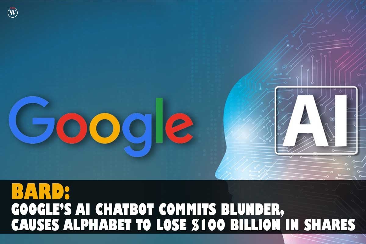 Bard: Google AI Chatbot Commits Blunder, Causes Alphabet to lose Best $100 Billion in Shares | CIO Women Magazine