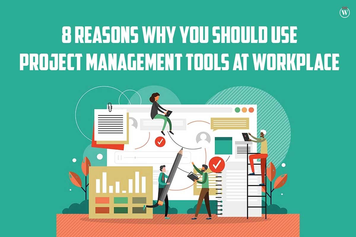 8 Best Reasons Why You Should Use Project Management Tools at Workplace?; CIO Women Magazine