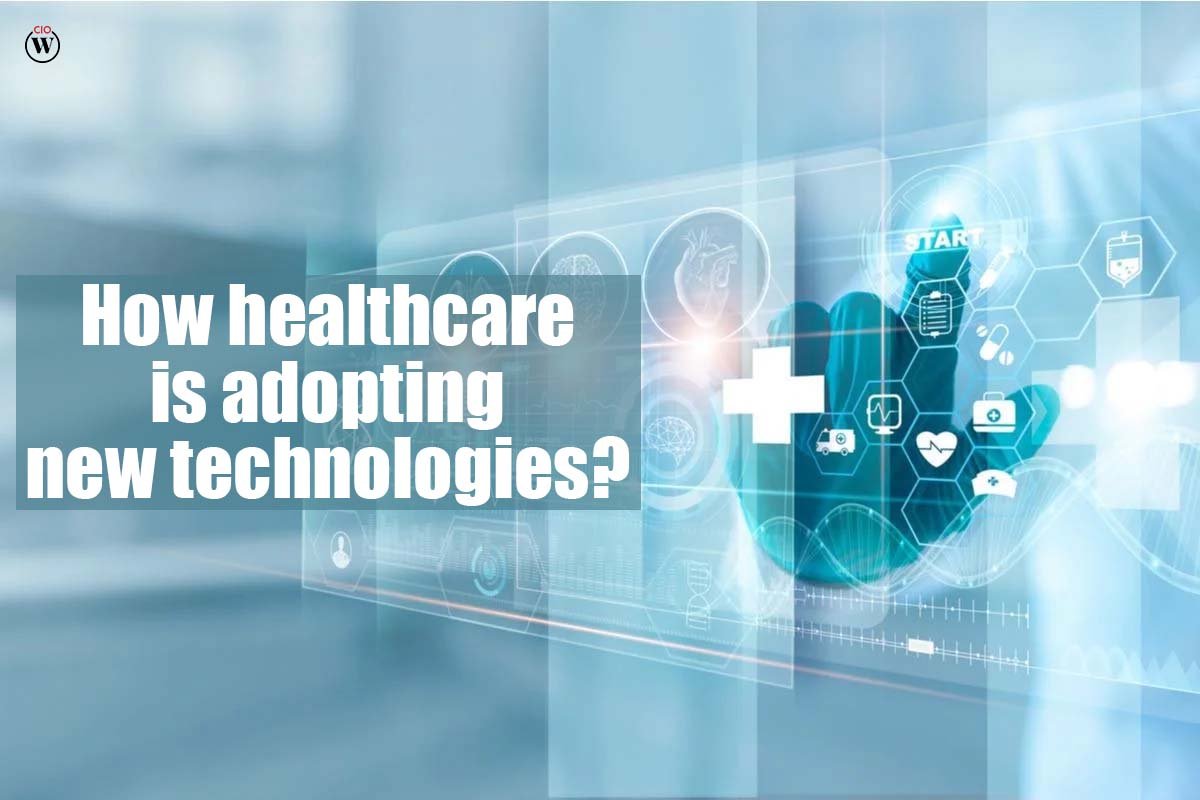 How Healthcare is Adopting New Technologies? | 7 Best technology | CIO Women Magazine