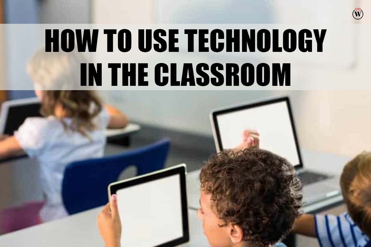 9 Innovative methods to Use Technology in the Classroom | CIO Women Magazine