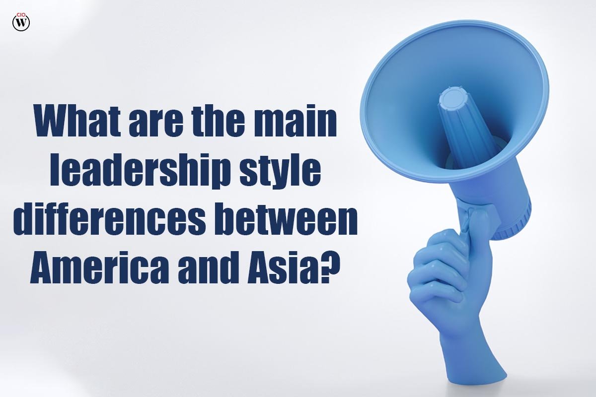 What Are the Main Leadership Style Differences Between America and Asia?