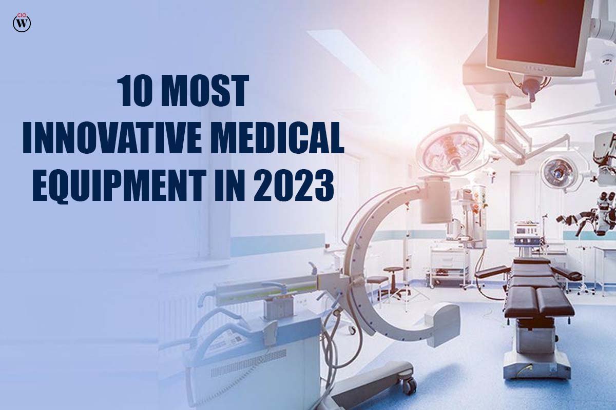 10 Most Innovative Medical Equipment in 2023 | CIO Women Magazine