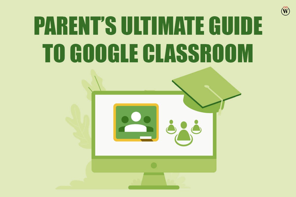 Parents' Ultimate Guide to Google Classroom; 14 Best Points | CIO Women Magazine