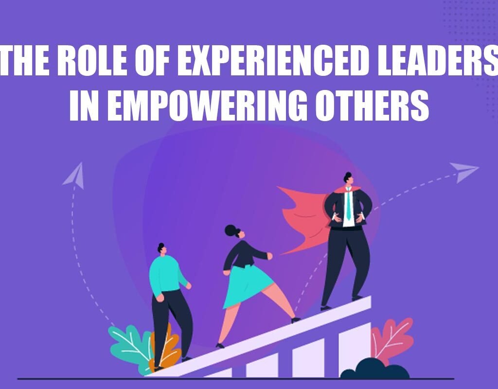 The 4 Best Role of Experienced Leaders in Empowering Others | CIO Women Magazine