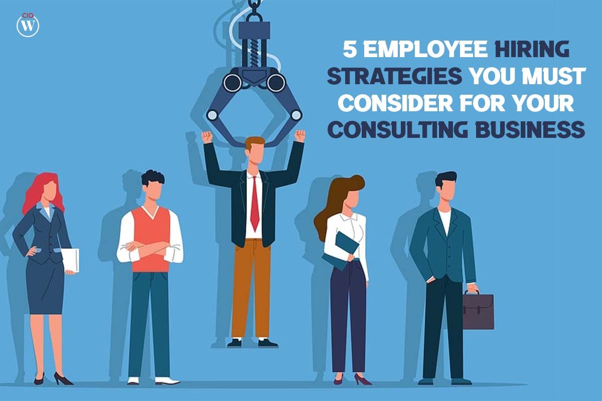 5 Employee Hiring Strategies You Must Consider for Your Consulting Business