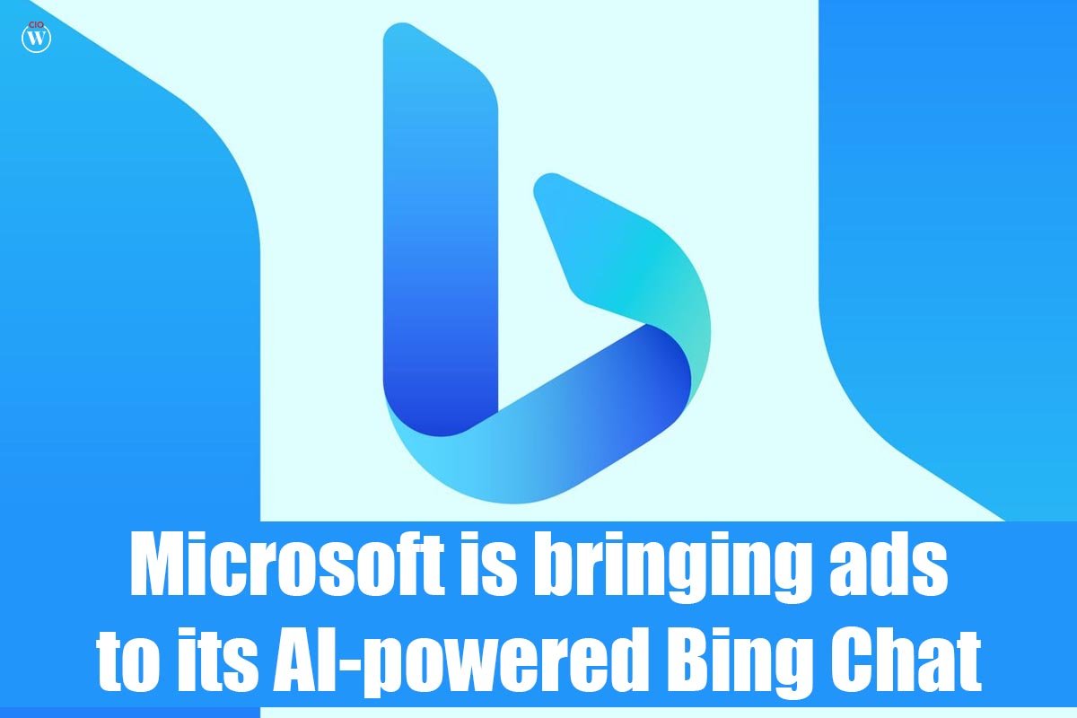 Microsoft is bringing ads to its AI-powered Bing Chat | CIO Women Magazine