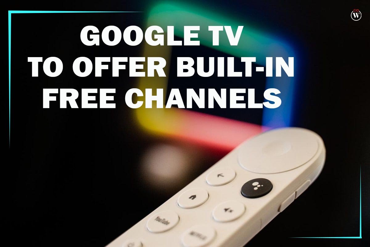 Google TV to offer built-in Free Channels | CIO Women Magazine