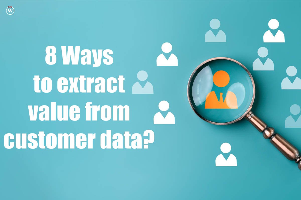 Best 8 Ways to extract value from customer data? | CIO Women Magazine