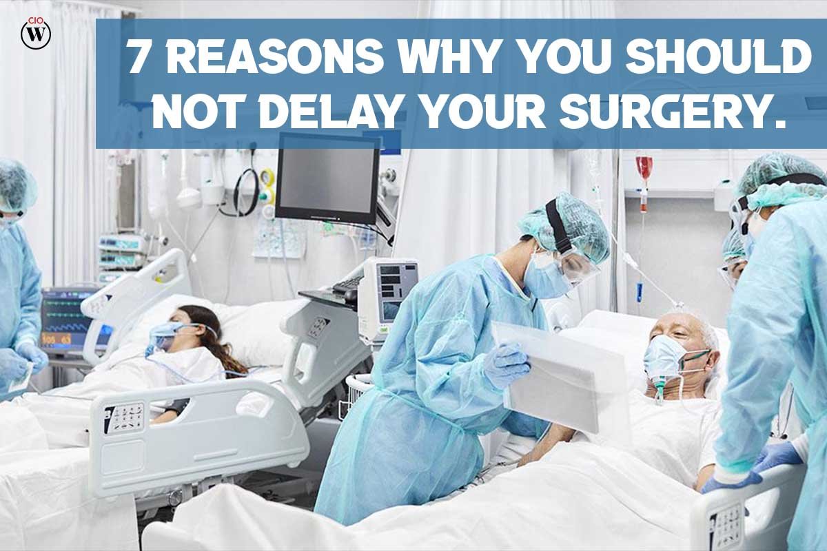 7 Reasons why you should not delay your Surgery.