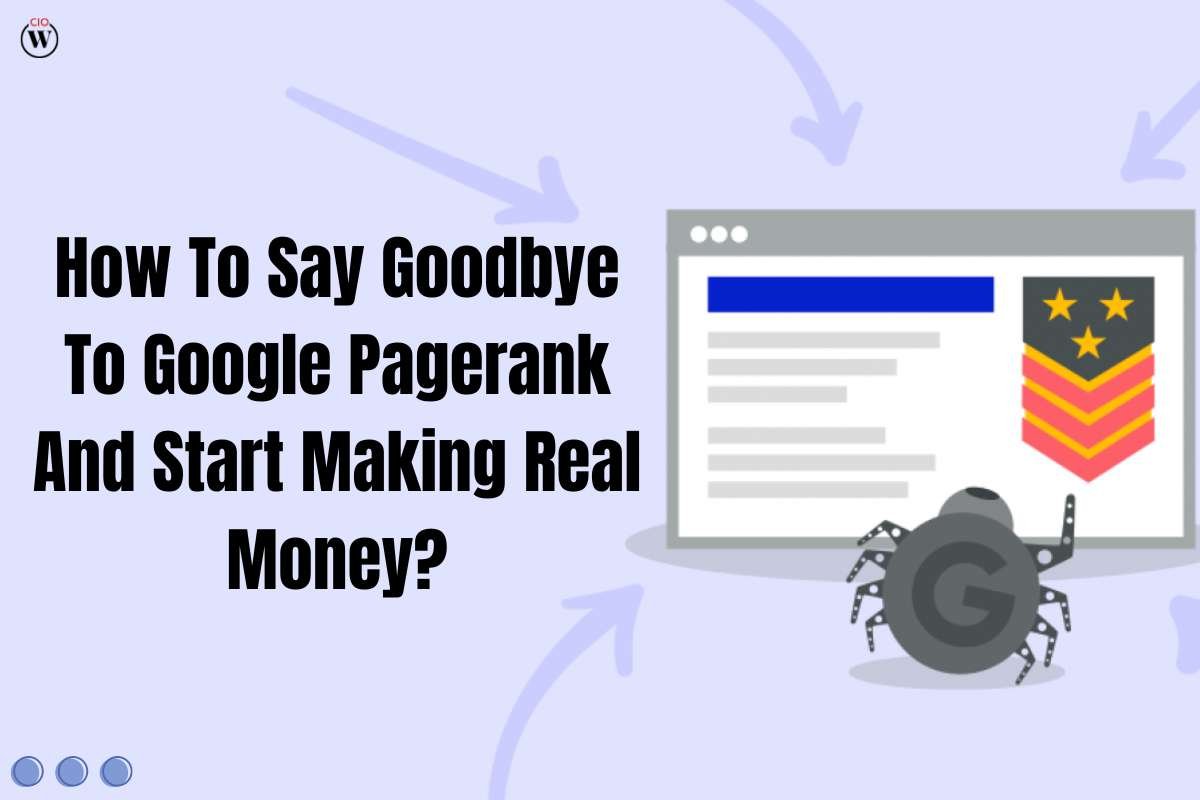 How To Say Goodbye To Google Pagerank And Start Making Real Money?