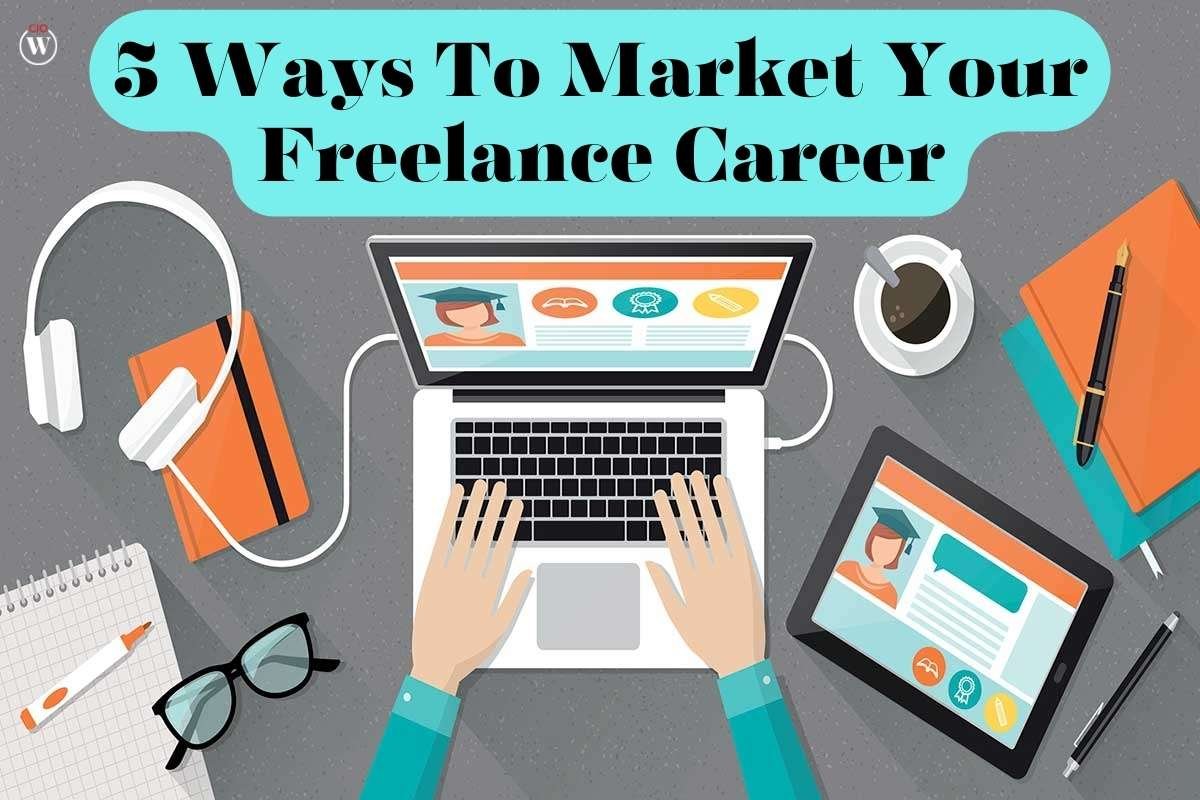 5 Ways To Market Your Freelance Career