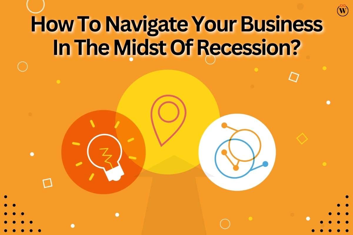 How To Navigate Your Business In The Midst Of Recession?