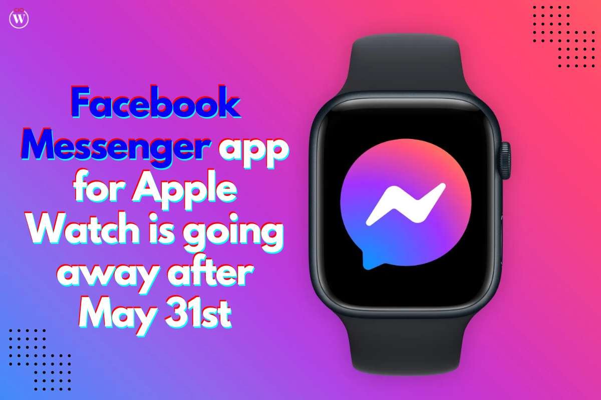 Facebook Messenger app for Apple Watch is going away after May 31st | CIO Women Magazine