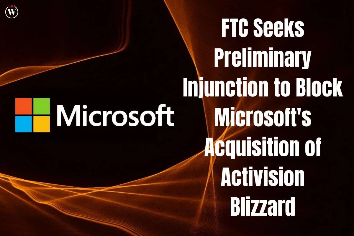 FTC Seeks Preliminary Injunction to Block Microsoft's Acquisition of Activision Blizzard | CIO Women Magazine