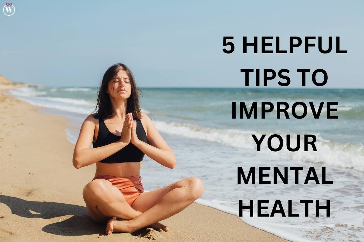 5 Helpful Tips To Improve Your Mental Health