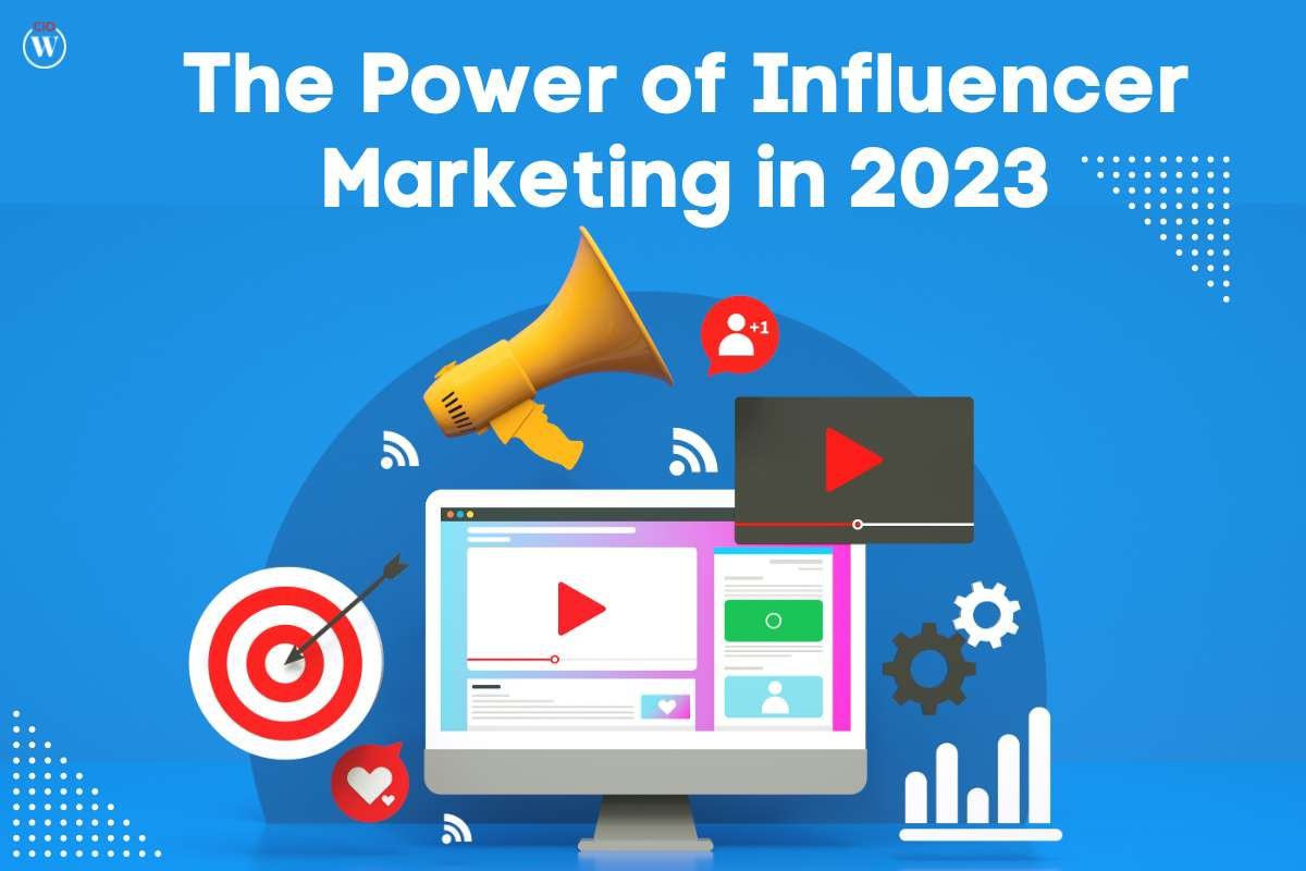 The Power and Useful Benefits of Influencer Marketing in 2023 | CIO Women Magazine