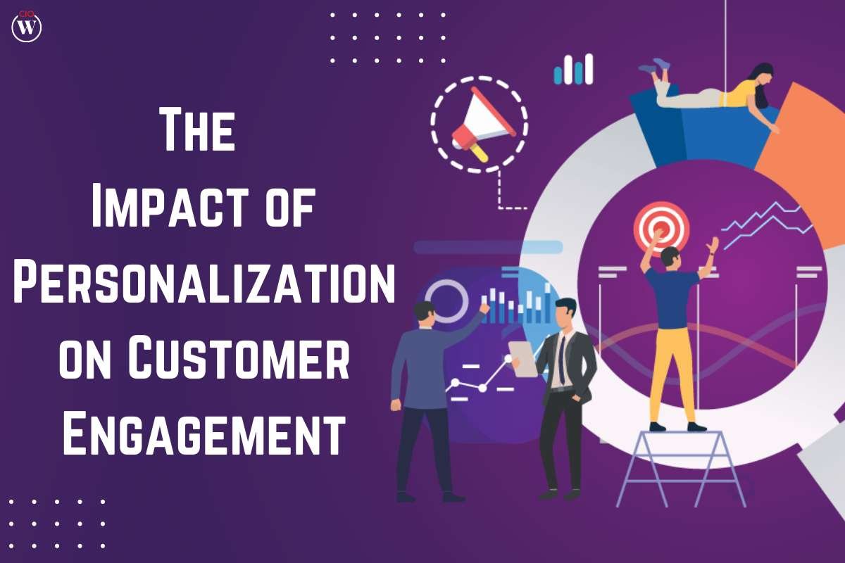 The Impact of Personalization on Customer Engagement - 6 Best Hacks | CIO Women Magazine