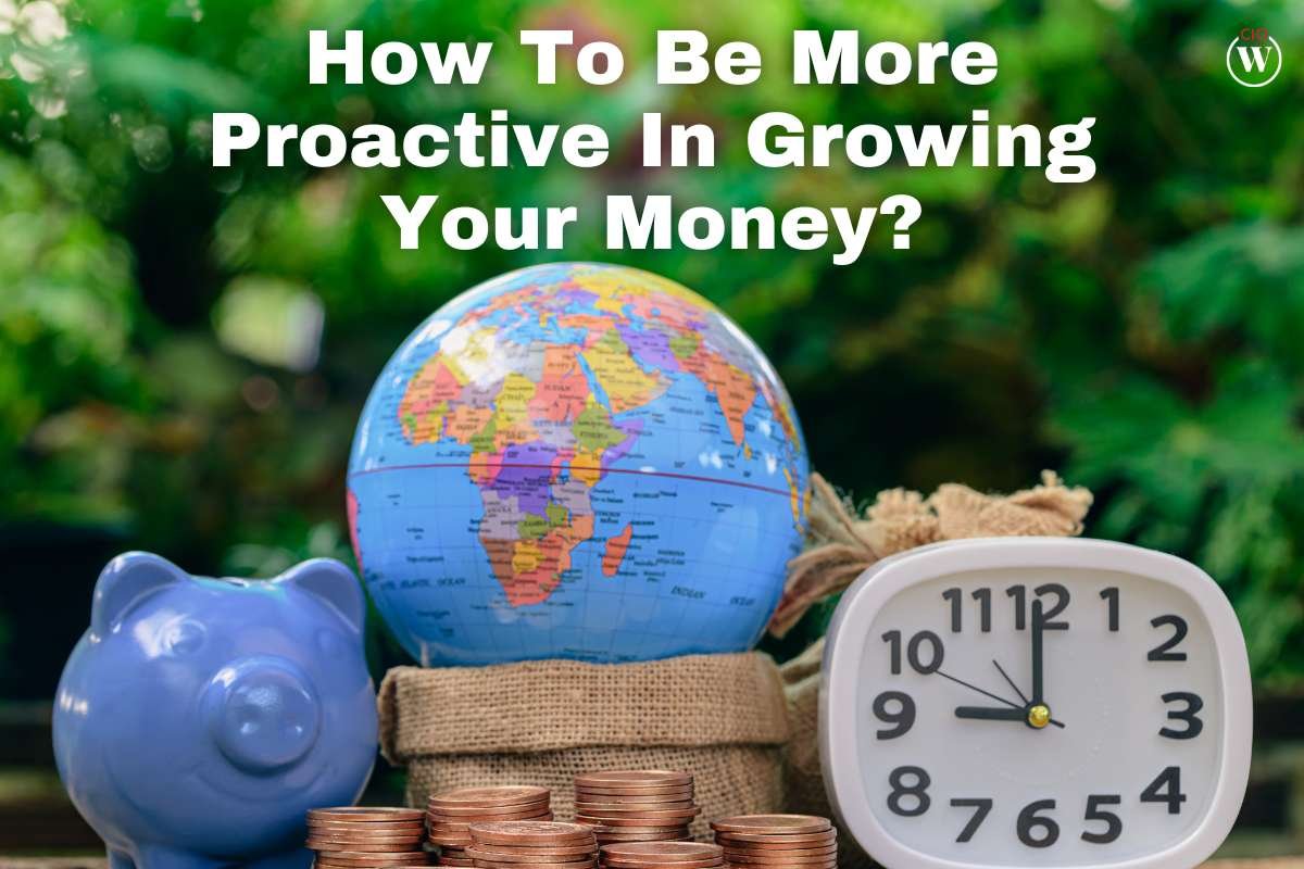 How To Be More Proactive In Growing Your Money?