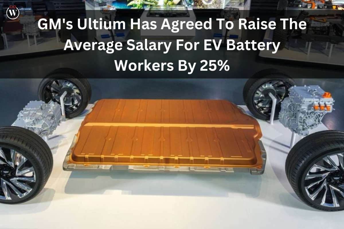 General Motors Ultium Has Agreed To Raise The Average Salary For EV Battery Workers By 25% | CIO Women Magazine