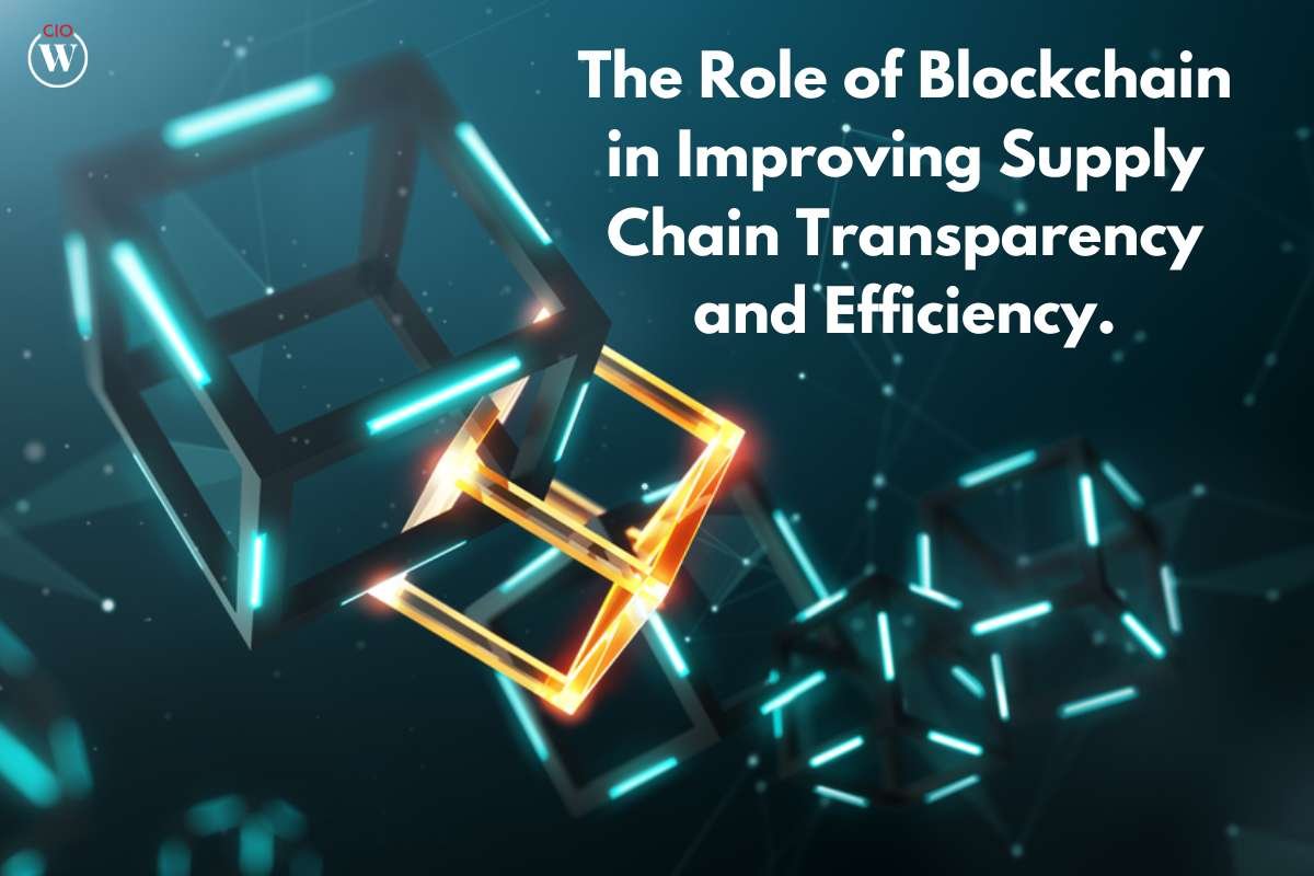 The Role of Blockchain in Improving Supply Chain Transparency and Efficiency | CIO Women Magazine