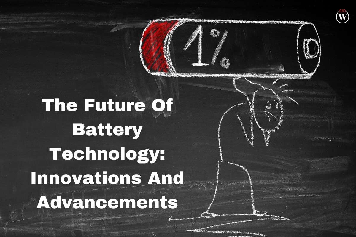 The Future Of Battery Technology: Innovations And Advancements