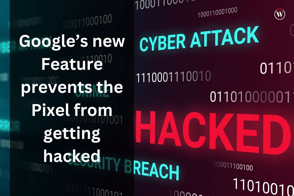 Google’s new Feature prevents the Pixel from getting hacked | CIO Women Magazine