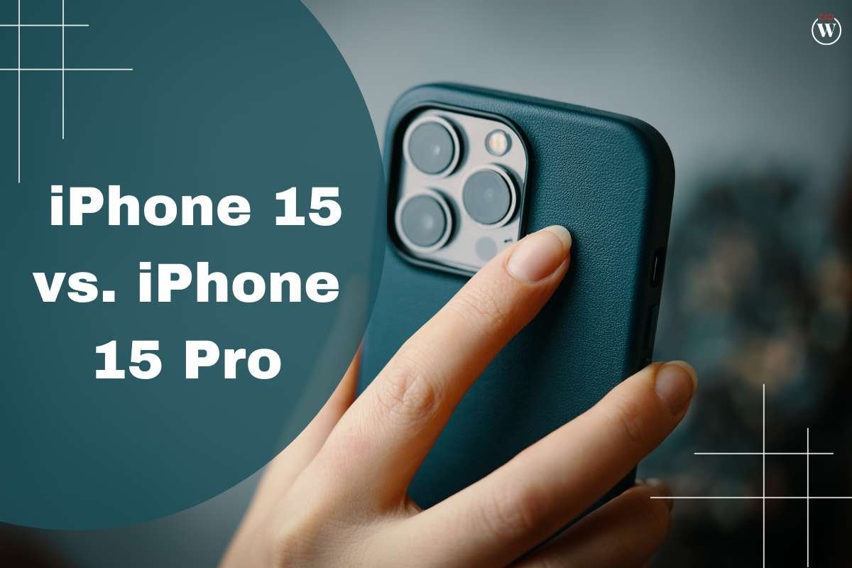 iPhone 15 and iPhone 15 Pro: Comparison all you need to Know | CIO Women Magazine