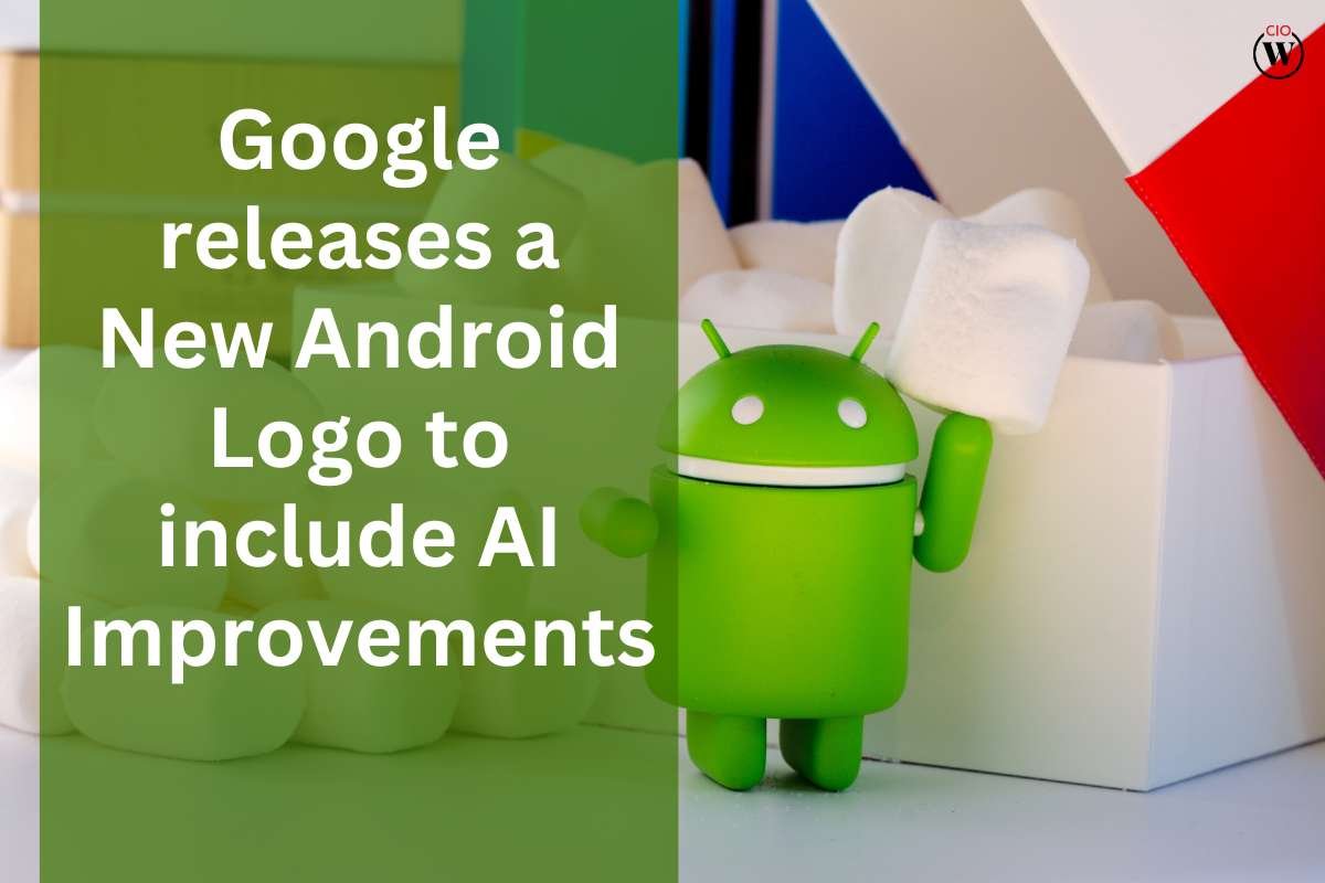 Google releases a New Android Logo to include AI Improvements | CIO Women Magazine