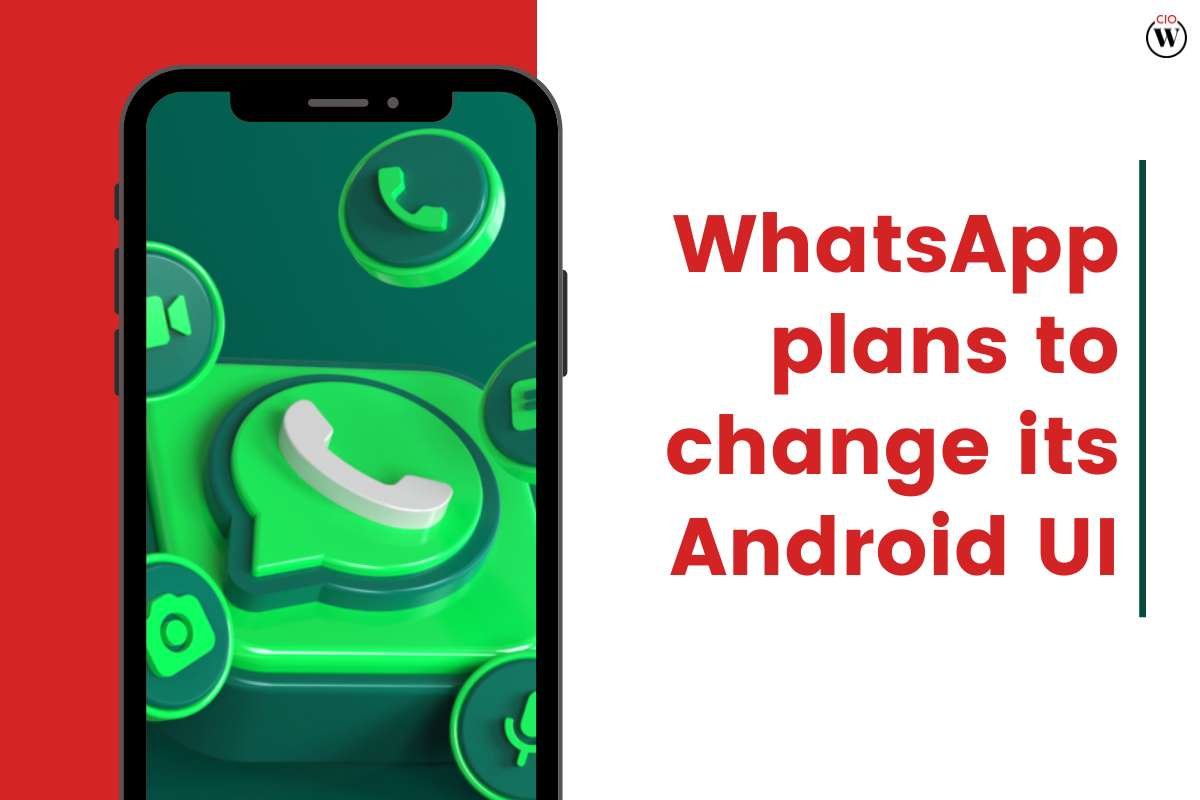 WhatsApp plans to change its Android UI | CIO Women Magazine