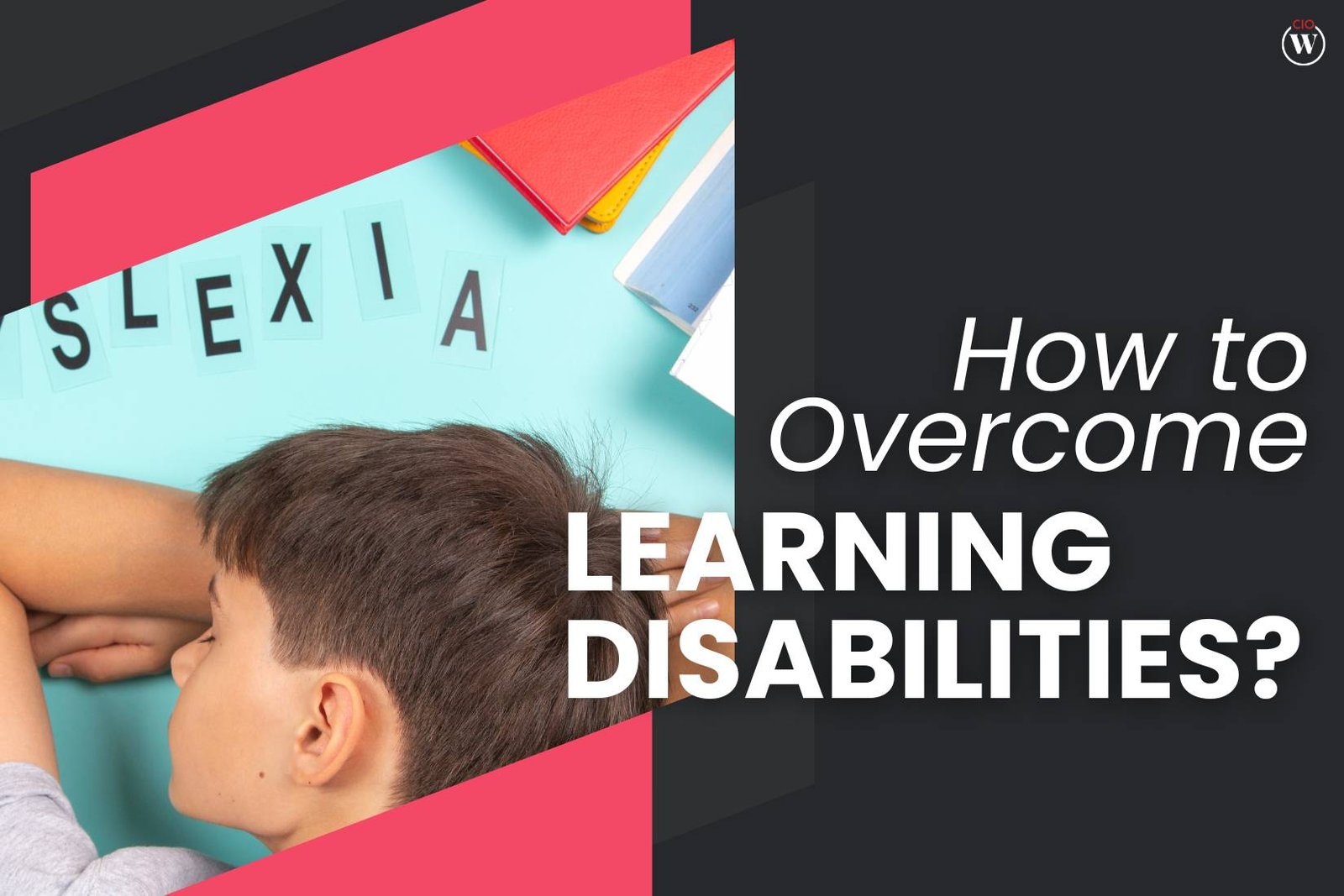 9 Smarter Technology Tools to Overcome Learning Disabilities | CIO Women Magazine