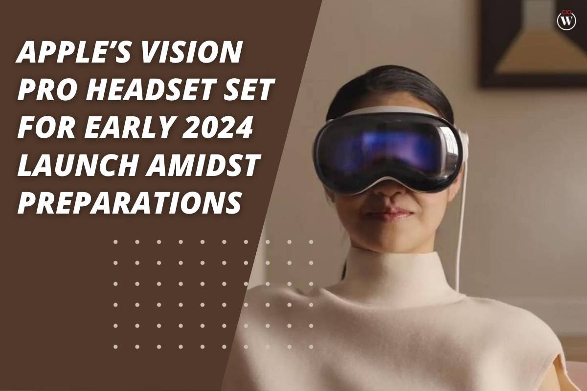 Apple Vision Pro Headset Set for Early 2024 Launch Amidst Preparations | CIO Women Magazine