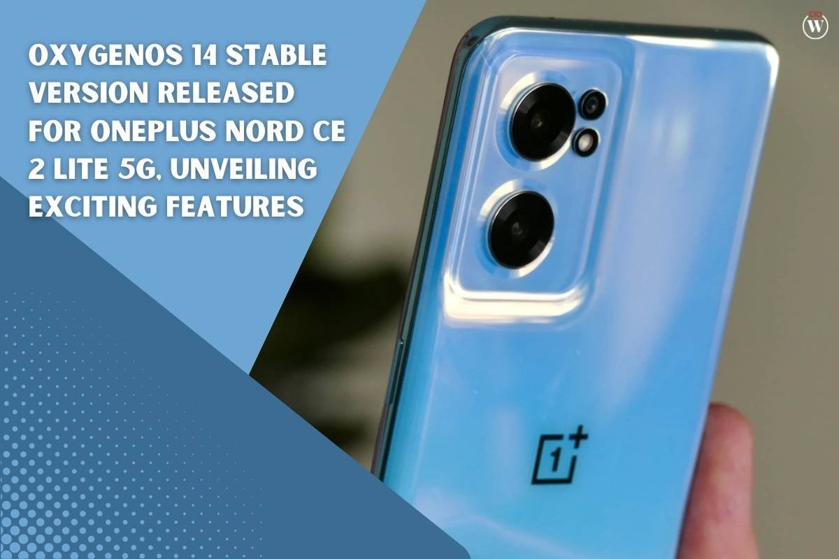 OxygenOS 14 Stable Version Released for OnePlus Nord CE 2 Lite 5G, Unveiling Exciting Features | CIO Women Magazine