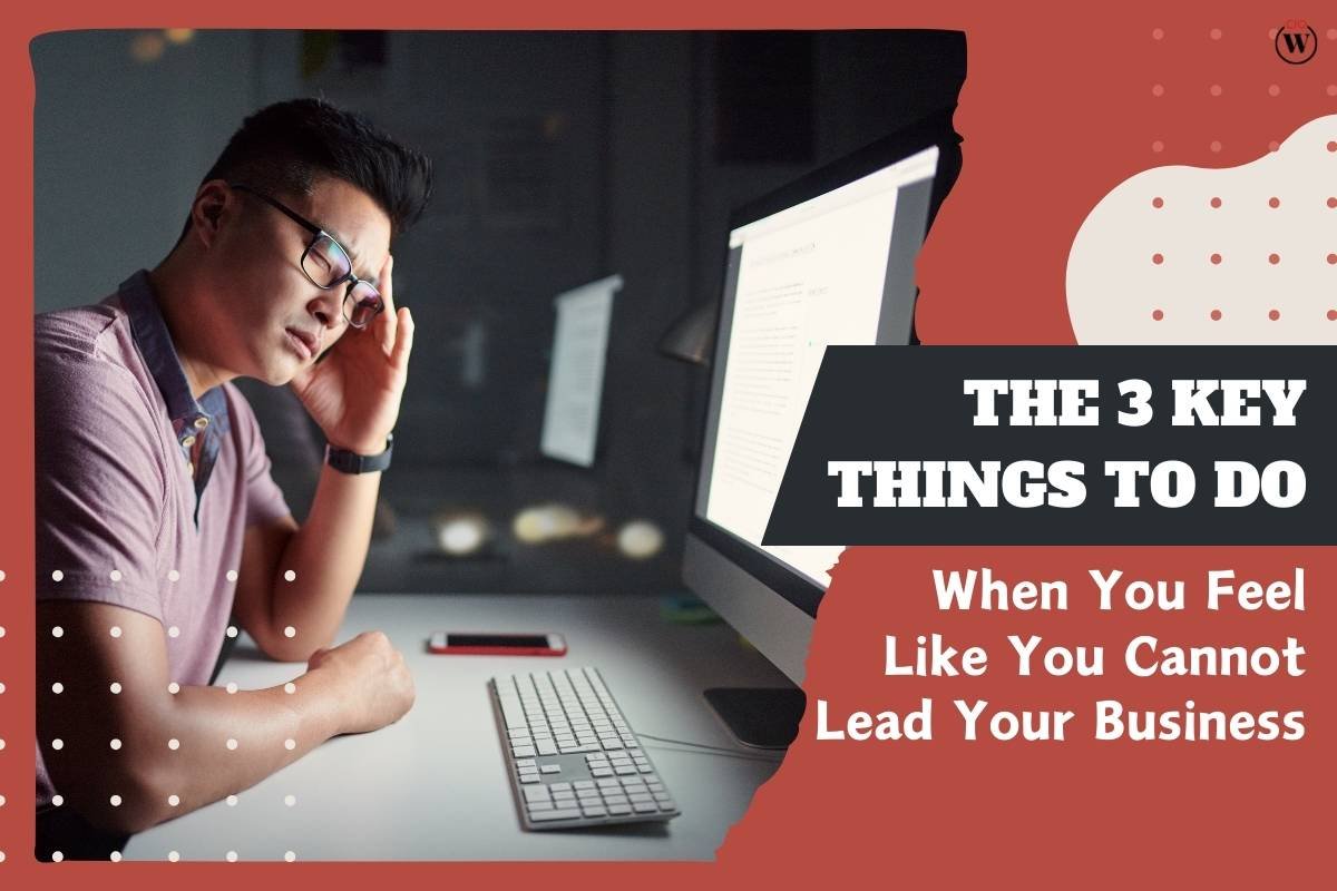 The 3 Key Things to Do When You Feel Like You Cannot Lead Your Business
