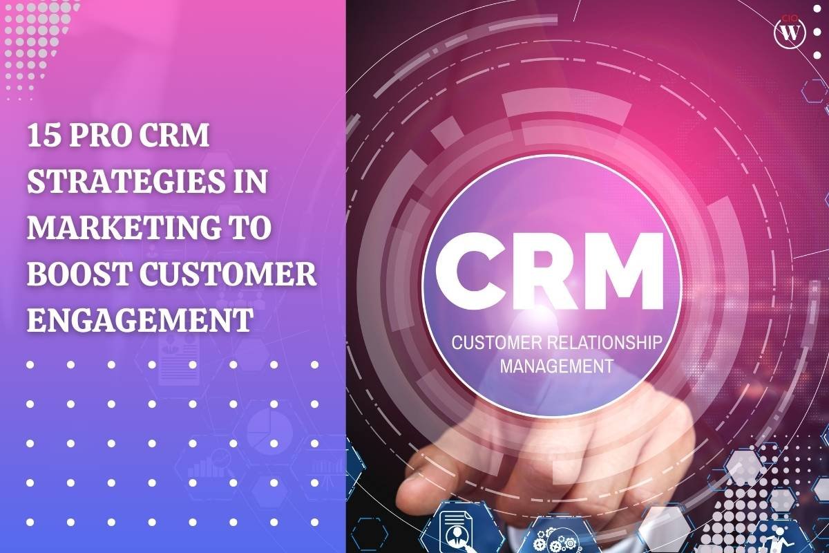 15 Pro CRM Strategies in Marketing to Boost Customer Engagement | CIO Women Magazine