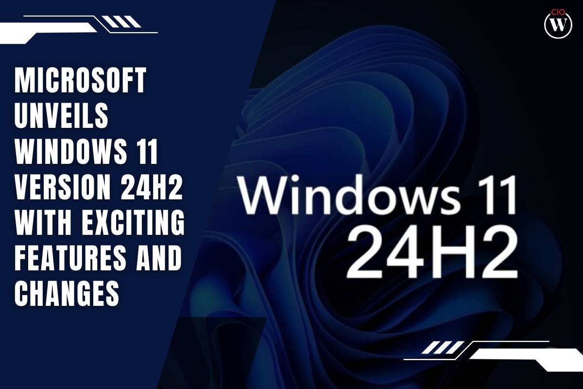 Microsoft Unveils Windows 11 Version 24H2 with Exciting Features and Changes | CIO Women Magazine