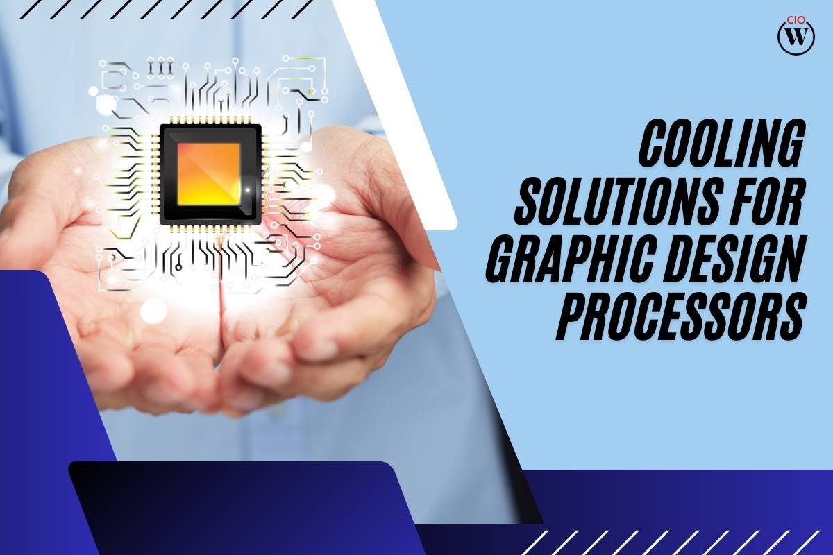 5 Performance Cooling Solutions for Graphic Design Processors | CIO Women Magazine