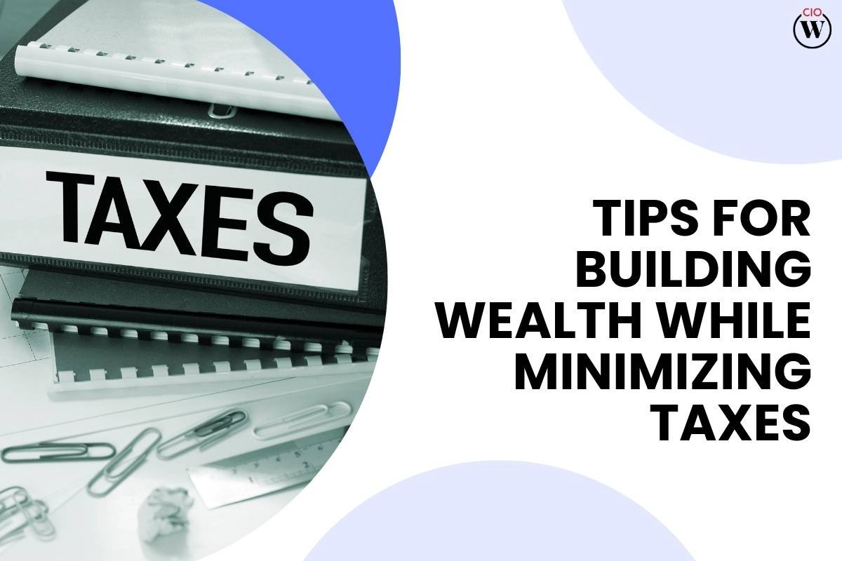 Tips for Building Wealth While Minimizing Taxes 