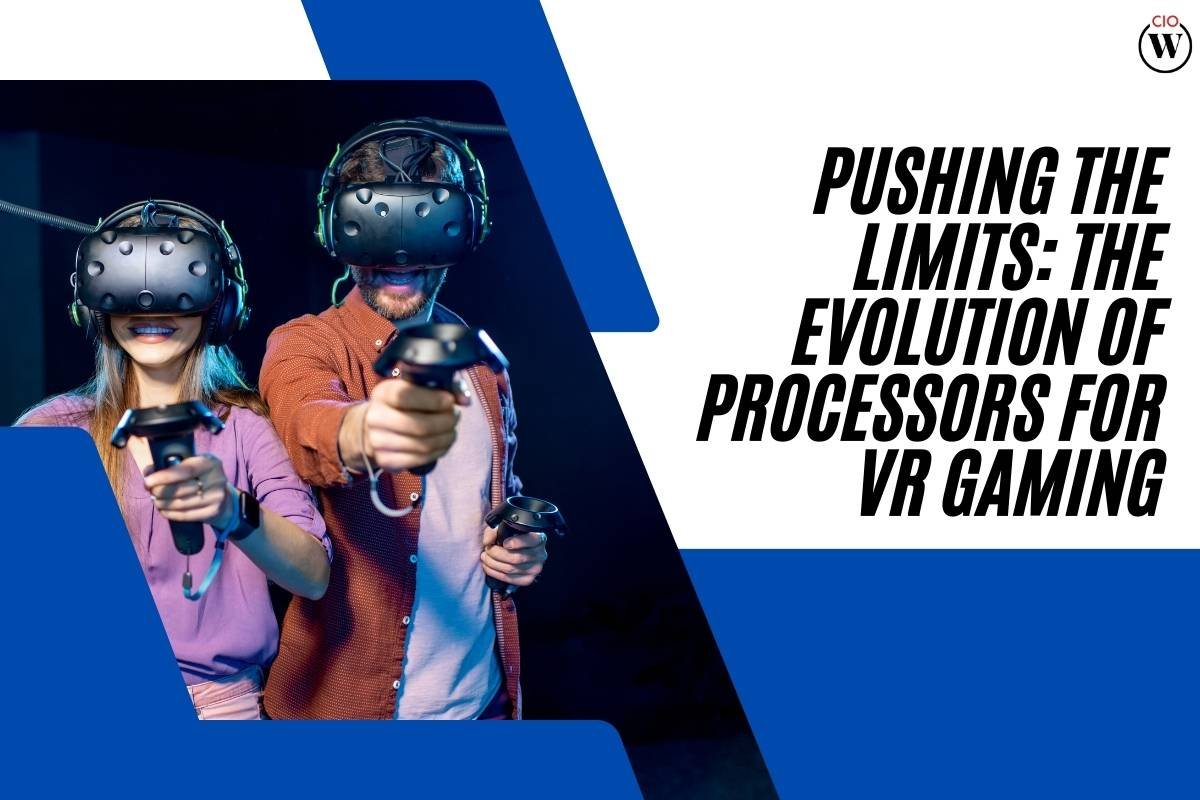 The Evolution of Processors for VR Gaming: Pushing the Limits | CIO Women Magazine