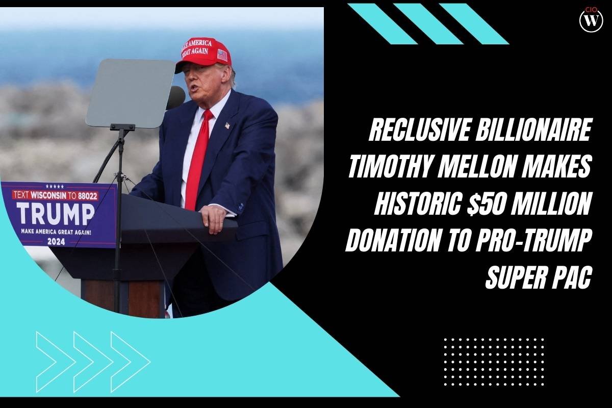 Reclusive Billionaire Timothy Mellon Makes Historic $50 Million Donation to Pro-Trump Super PAC | CIO Women Magazine
