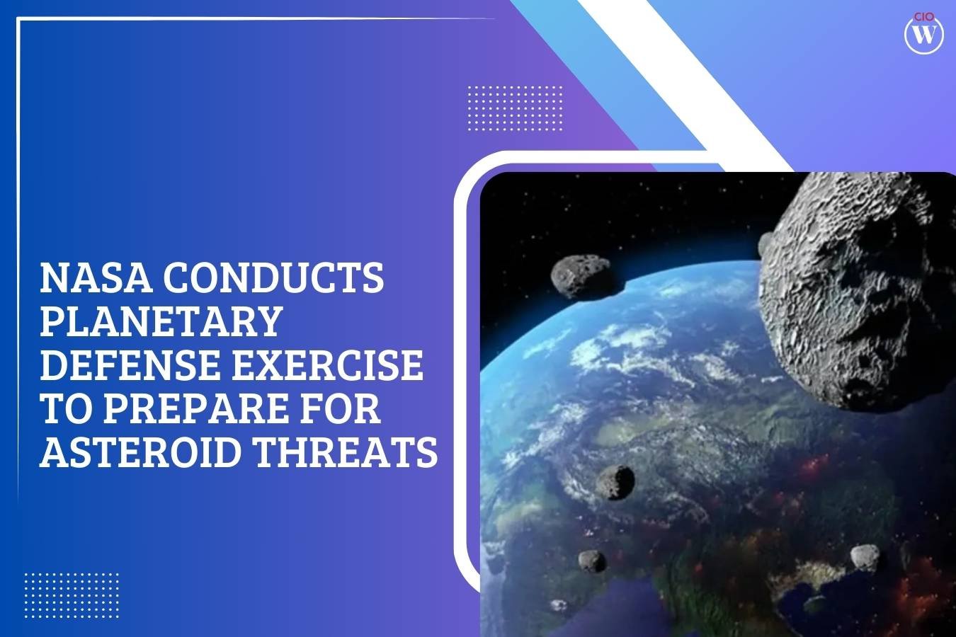 NASA Conducts Planetary Defense Exercise to Prepare for Asteroid Threats | CIO Women Magazine