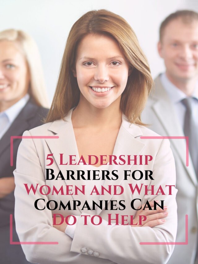 9 Leadership Barriers for Women and What Companies Can Do to Help